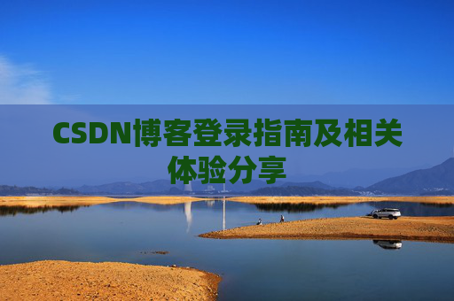CSDN博客登录指南及相关体验分享